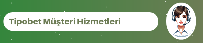 Tipobet müşteri hizmetleri ve destek